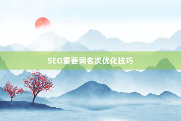 SEO重要词名次优化技巧