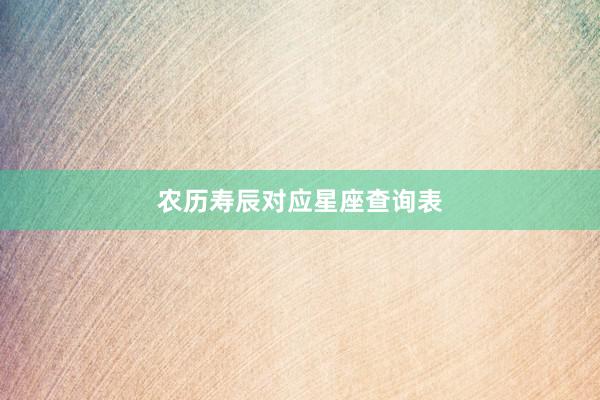 农历寿辰对应星座查询表