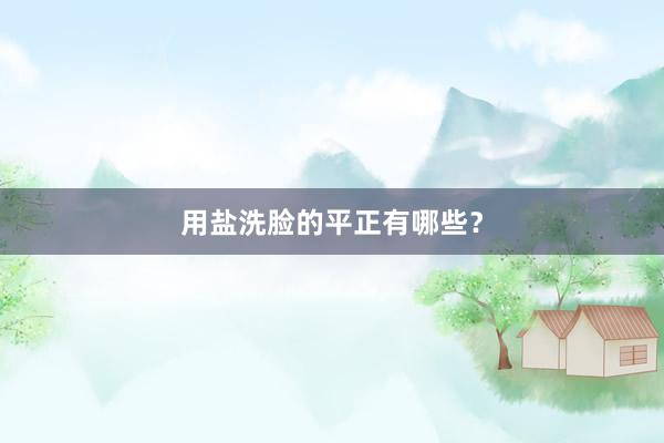 用盐洗脸的平正有哪些？